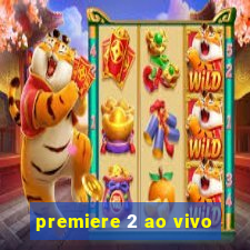 premiere 2 ao vivo